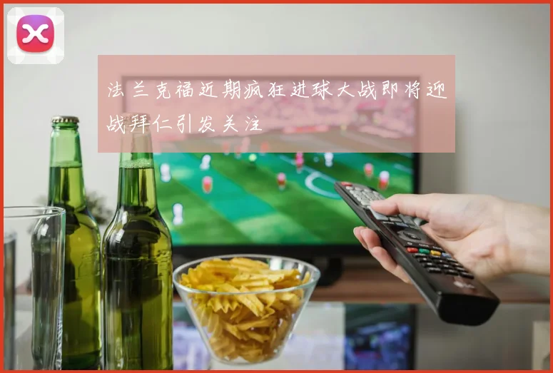 法兰克福近期疯狂进球大战即将迎战拜仁引发关注
