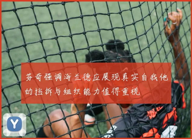 芬奇强调海兰德应展现真实自我他的挡拆与组织能力值得重视