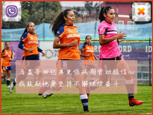 马盖蒂回忆库里伤病期曾动摇信心我鼓励他要坚持不懈继续奋斗