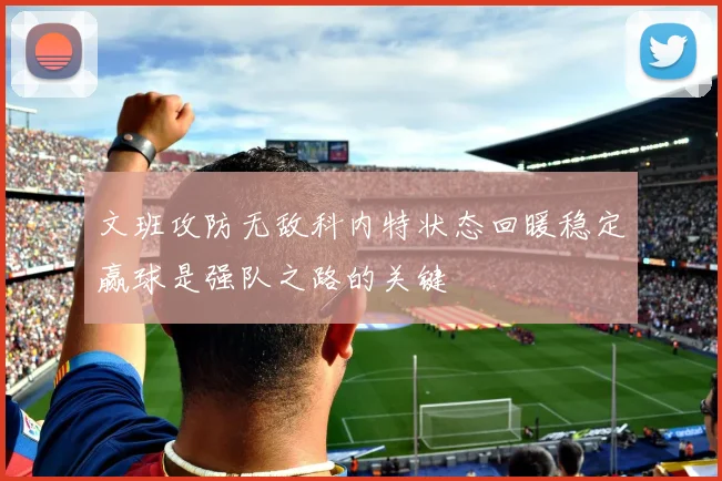 文班攻防无敌科内特状态回暖稳定赢球是强队之路的关键