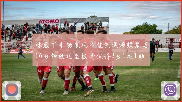 林葳下半场表现不佳失误频频最后16分钟被迫坐板凳仅得3分1板1助