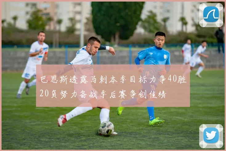 巴恩斯透露马刺本季目标力争40胜20负努力备战季后赛争创佳绩